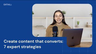 How to create content that converts: 7 expert strategies